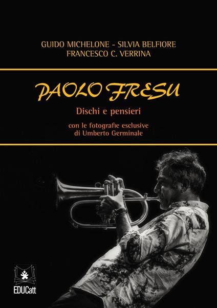 Paolo Fresu. Dischi e pensieri. Ediz. illustrata - Guido Michelone,Silvia Belfiore,Francesco C. Verrina - copertina