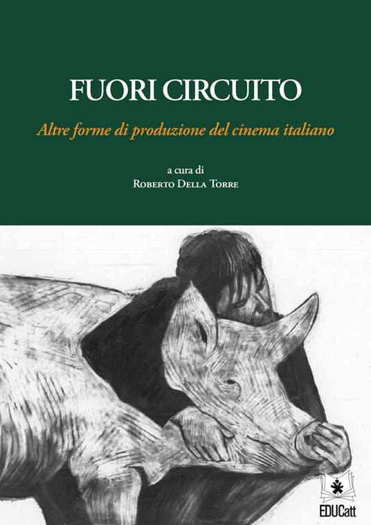 Fuori circuito. Altre forme di produzione del cinema italiano - Roberto Della Torre - copertina