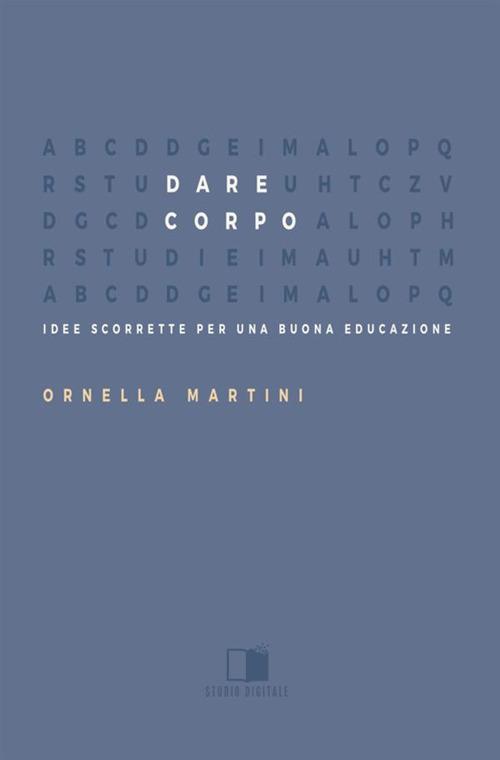 Dare corpo. Idee scorrette per una buona educazione - Ornella Martini - copertina