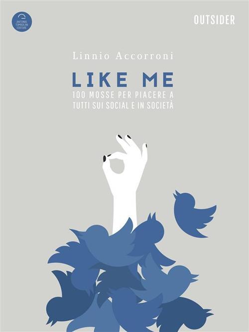 Like me. 100 mosse indispensabili per piacere a tutti sui social ed in società - Linnio Accorroni - copertina