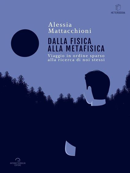 Dalla fisica alla metafisica. Viaggio in ordine sparso alla ricerca di noi stessi - Alessia Mattacchioni - ebook