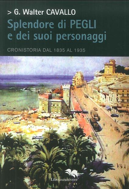 Splendore di Pegli e dei suoi personaggi. Cronistoria dal 1835 al 1935 - Giacomo Walter Cavallo - copertina