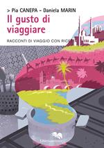 Il gusto di viaggiare. Racconti di viaggio con ricetta