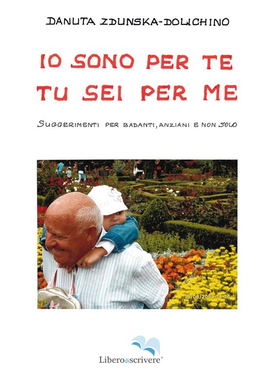 Io sono per te, tu sei per me. Suggerimenti per badanti, anziani e non solo - Danuta Zdunska Dolichino - copertina