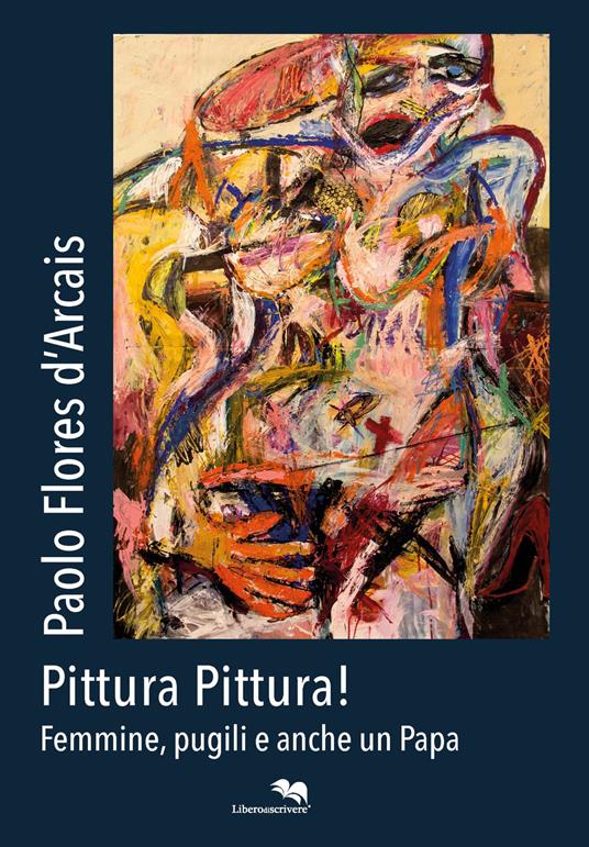 Paolo Flores D'Arcais. Pittura pittura! Femmine, pugili e anche un Papa.-Paolo Flores D'Arcais. Pittura Pittura! Femmine, pugili e anche un Papa. Painting Painting! Females, boxers and even a Pope. Catalogo della mostra (Genova, 26 aprile-18 maggio 2018) - Matteo Fochessati,Tomaso Montanari - copertina