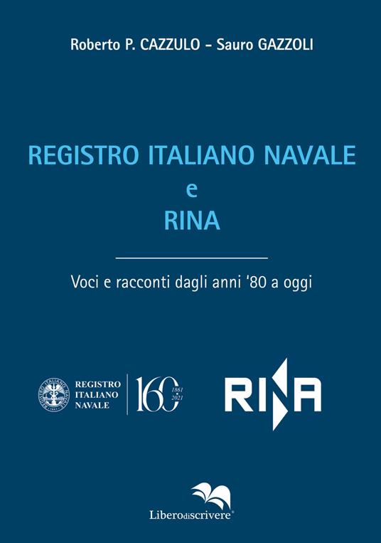 Registro Italiano Navale e RINA. Voci e racconti dagli anni '80 a oggi - Roberto P. Cazzulo,Sauro Gazzoli - copertina