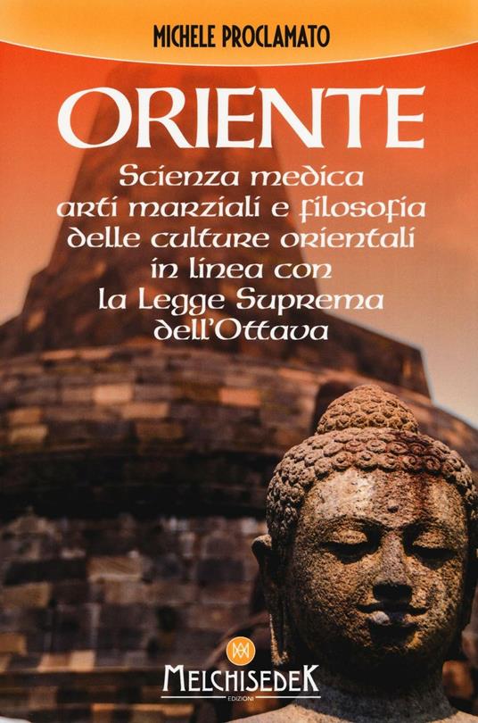 Oriente. Scienza medica, arti marziali e la filosofia delle culture orientali, in linea con la legge suprema dell'ottava - Michele Proclamato - copertina