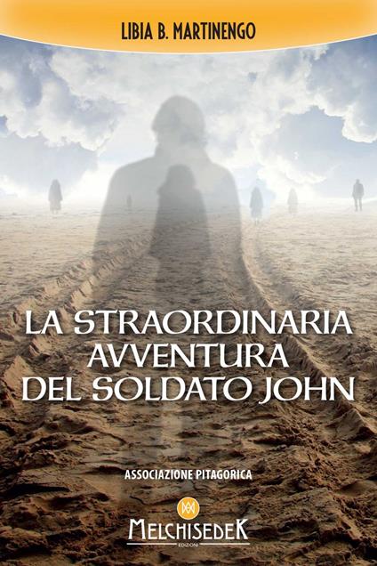 La straordinaria avventura del soldato John nella vita oltre la vita - Libia B. Martinengo - ebook