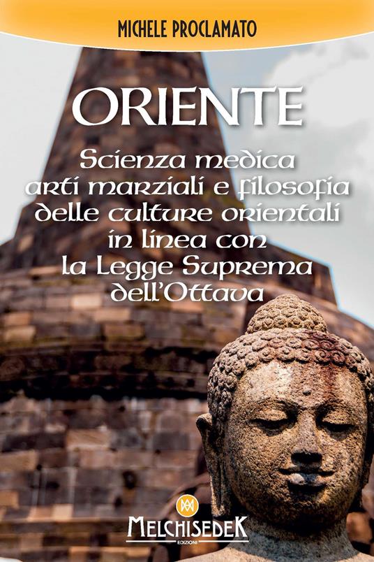 Oriente. Scienza medica, arti marziali e la filosofia delle culture orientali, in linea con la legge divina dell'ottava - Michele Proclamato - copertina