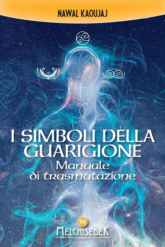 I simboli della guarigione. Manuale di trasmutazione - Nawal Kaoujaj - copertina