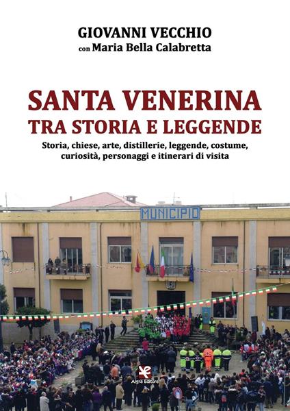 Santa Venerina tra storia e leggende. Storia, chiese, arte, distillerie, leggende, costume, curiosità, personaggi e itinerari di visita - Giovanni Vecchio,Maria Bella Calabretta - copertina