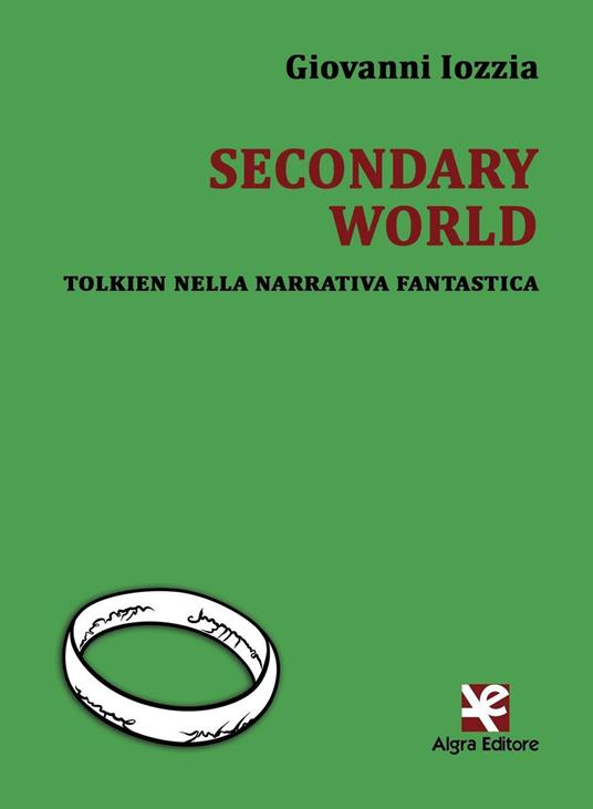 Secondary world. Tolkien nella narrativa fantastica - Giovanni Iozzia - copertina