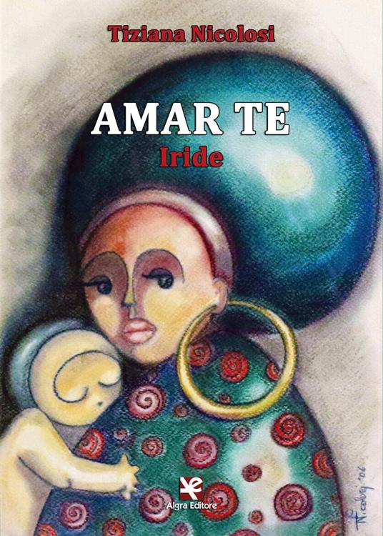 Amar te. Iride - Tiziana Nicolosi - 2