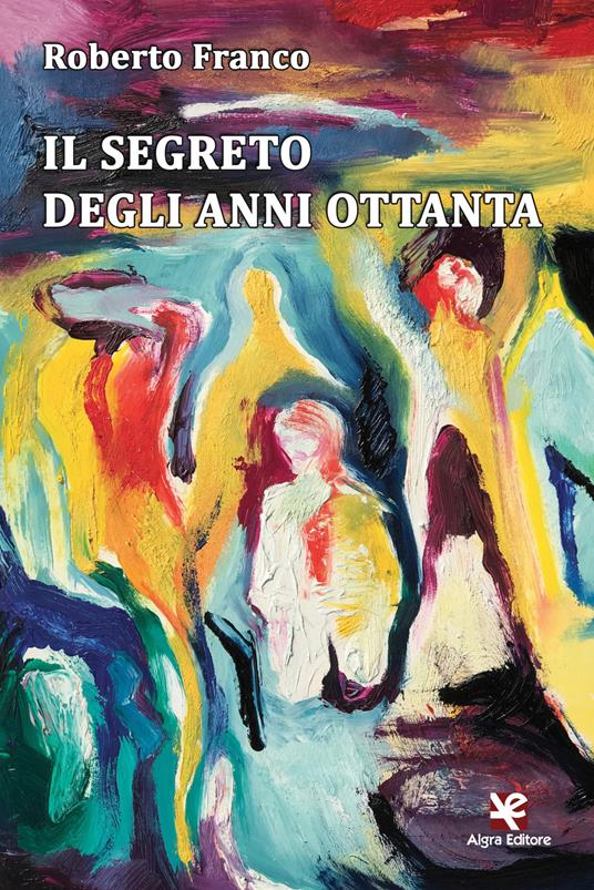 Il segreto degli anni Ottanta - Roberto Franco - copertina