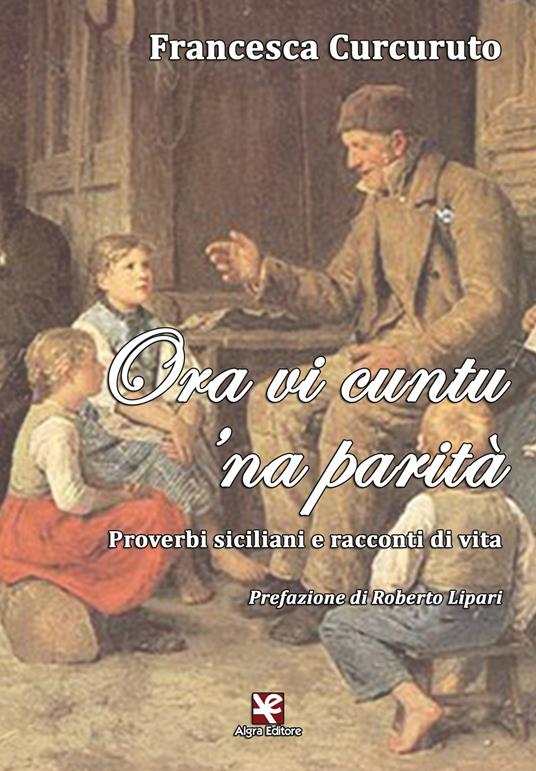 Ora vi cuntu 'na parità. Proverbi siciliani e racconti di vita - Francesca Curcuruto - copertina