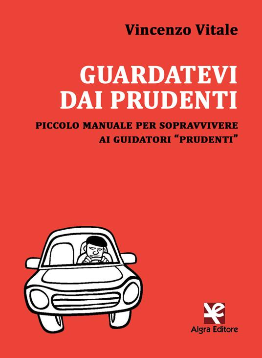 Guardatevi dai prudenti. Piccolo manuale per sopravvivere ai guidatori «prudenti» - Vincenzo Vitale - copertina