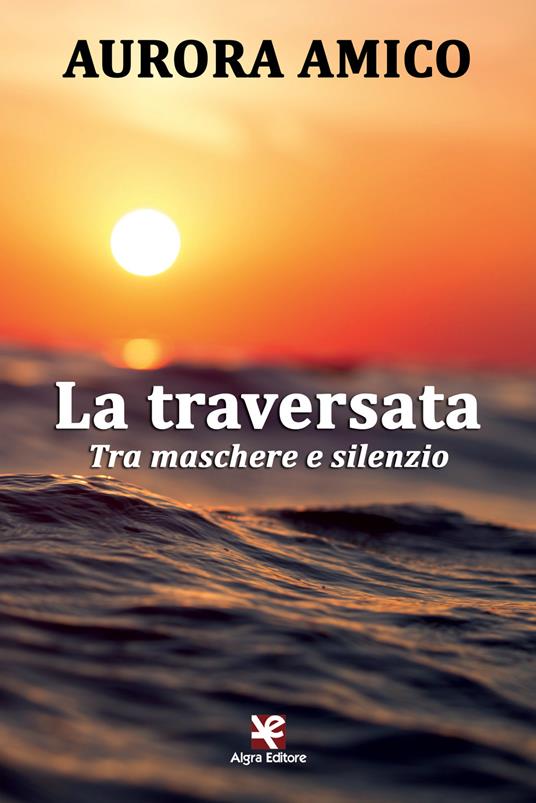 La traversata. Tra maschere e silenzio - Aurora Amico - copertina