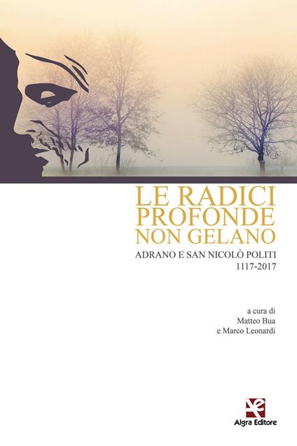 Le radici profonde non gelano. Adrano e San Nicolò Politi 1117-2017 - copertina