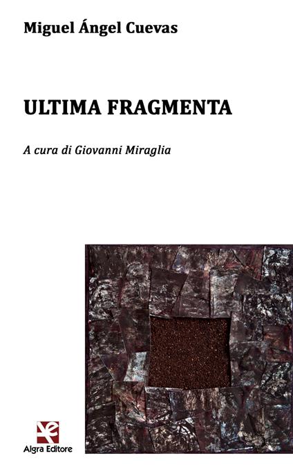 Ultima fragmenta. Testo spagnolo a fronte. Ediz. bilingue - Miguel Ángel Cuevas - copertina