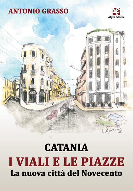 Catania i viali e le piazze. La nuova città del Novecento - Antonio Grasso - copertina