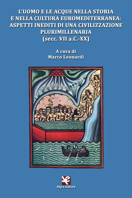 L' uomo e le acque nella storia e nella cultura euromediterranea: aspetti inediti di una civilizzazione plurimillenaria (secc. VII a.C.-XX) - copertina