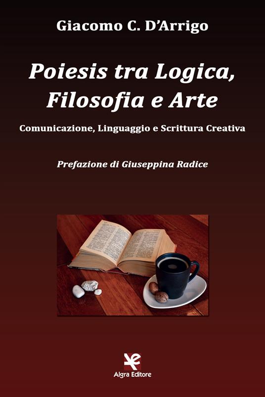 Poiesis tra logica, filosofia e arte. Comunicazione, linguaggio e scrittura creativa - Giacomo C. D'Arrigo - copertina