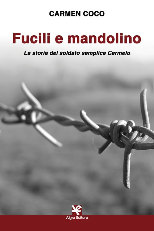 Fucili e mandolino. La storia del soldato semplice Carmelo - Carmen Coco - copertina