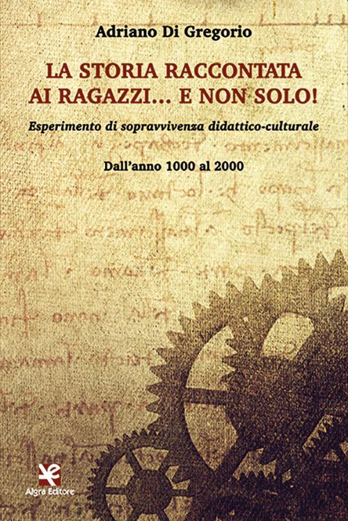 La storia raccontata ai ragazzi e non solo! Esperimento di sopravvivenza  didattico-culturale. Dall'anno 1000 al 2000 - Adriano Di Gregorio - Libro -  Algra 