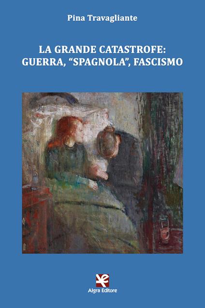 La grande catastrofe: guerra, «spagnola», fascismo - Pina Travagliante - copertina