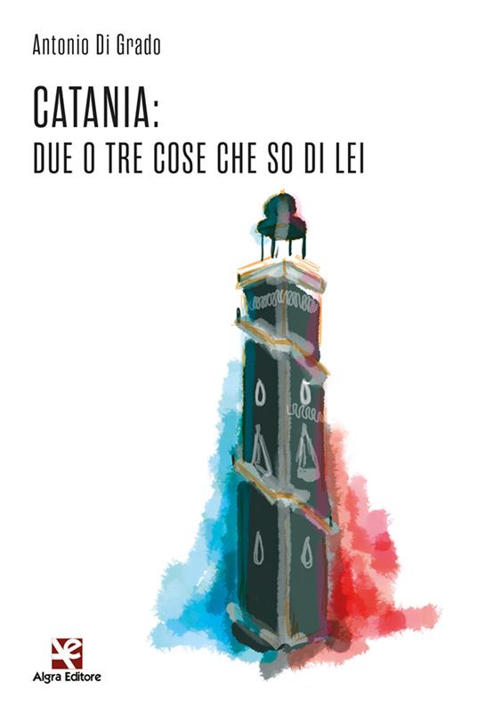 Catania: due o tre cose che so di lei - Antonio Di Grado - copertina