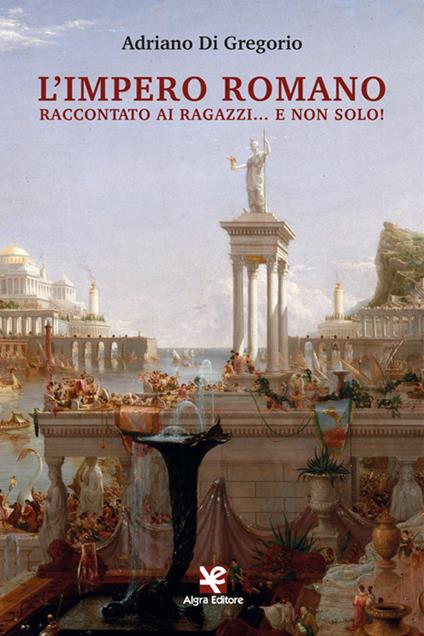 L' Impero Romano raccontato ai ragazzi... e non solo! - Adriano Di Gregorio - copertina