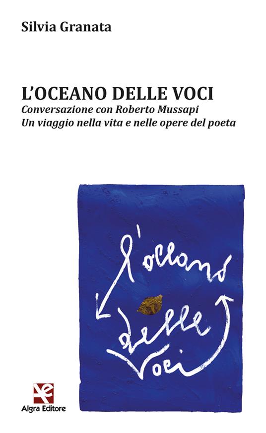 L' oceano delle voci. Conversazione con Roberto Mussapi. Un viaggio nella vita e nelle opere del poeta - Silvia Granata - copertina