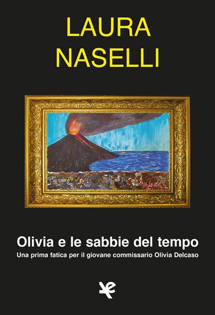 Olivia e le sabbie del tempo. Una prima fatica per il giovane commissario Olivia Delcaso - Laura Naselli - copertina