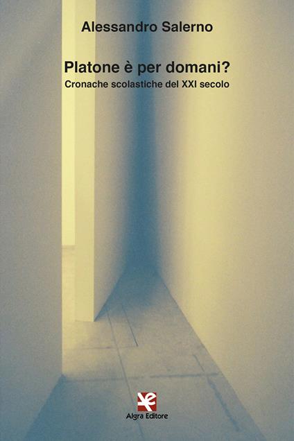 Platone è per domani? Cronache scolastiche del XXI secolo - Alessandro Salerno - copertina