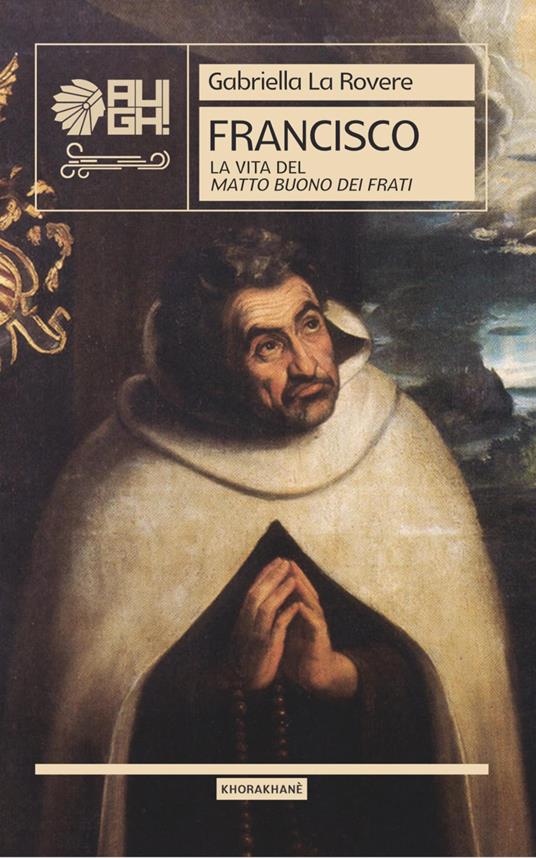 Francisco. La vita del matto buono dei frati - Gabriella La Rovere - copertina