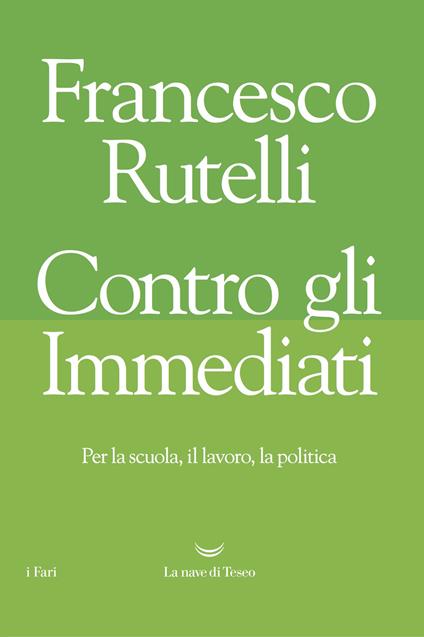 Contro gli immediati. Per la scuola, il lavoro, la politica - Francesco Rutelli - copertina