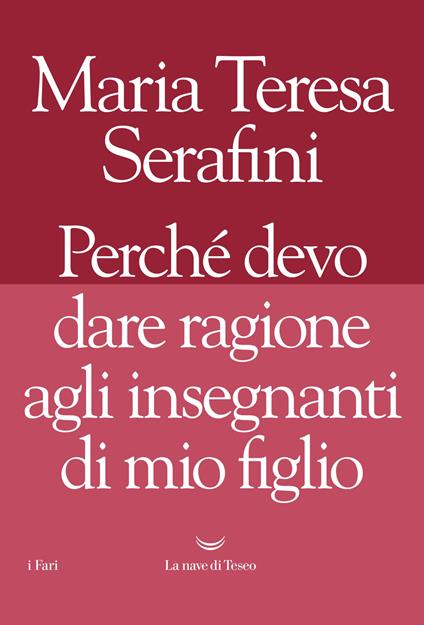 Perché devo dare ragione agli insegnanti di mio figlio - Maria Teresa Serafini - copertina