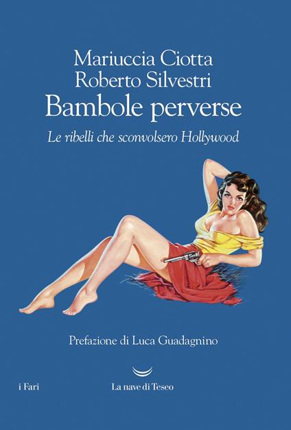 Bambole perverse. Le ribelli che sconvolsero Hollywood - Mariuccia Ciotta,Roberto Silvestri - copertina