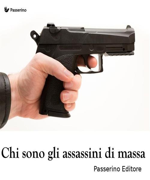 Chi sono gli assassini di massa - Passerino Editore - ebook