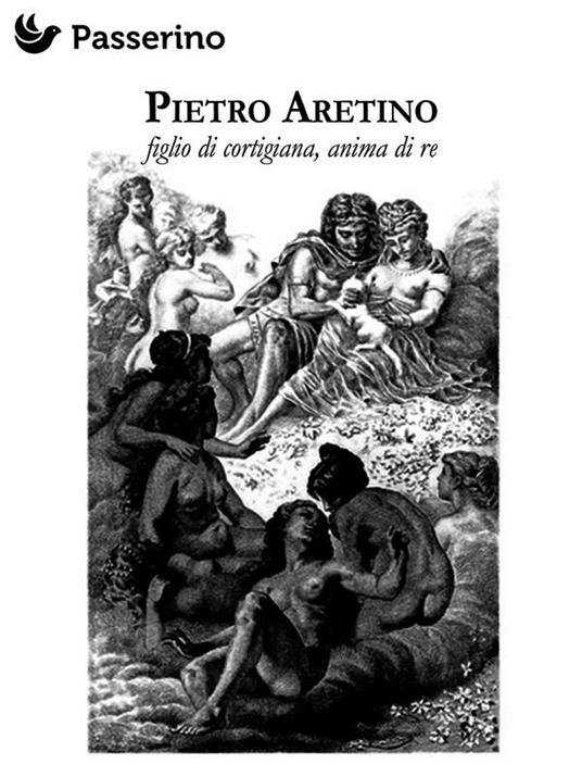 Pietro Aretino. Figlio di artigiana, anima di re - Passerino Editore - ebook