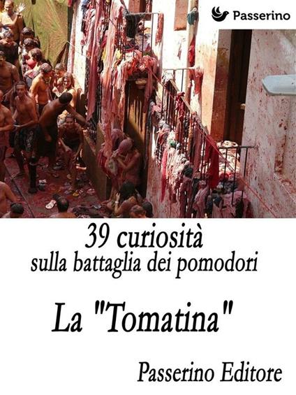 39 curiosità sulla battaglia dei pomodori. La «Tomatina» - Passerino Editore - ebook