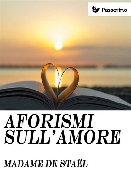 Aforismi sull'amore - madame de Staël,Arturo Salucci - ebook