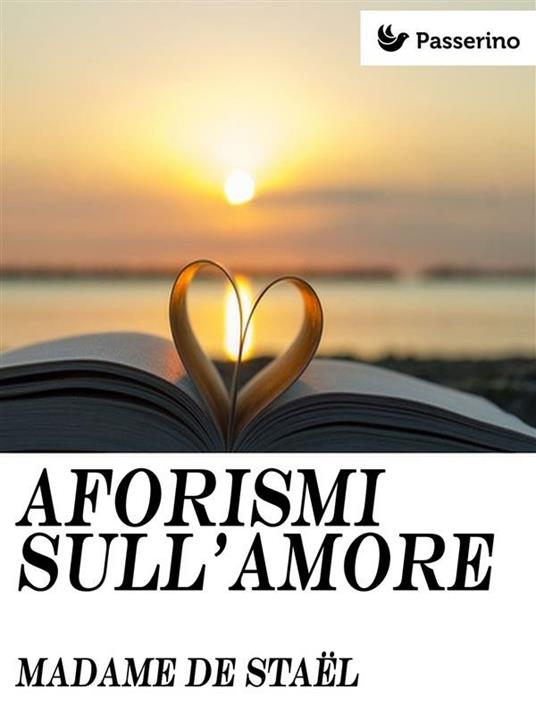 Aforismi sull'amore - madame de Staël,Arturo Salucci - ebook