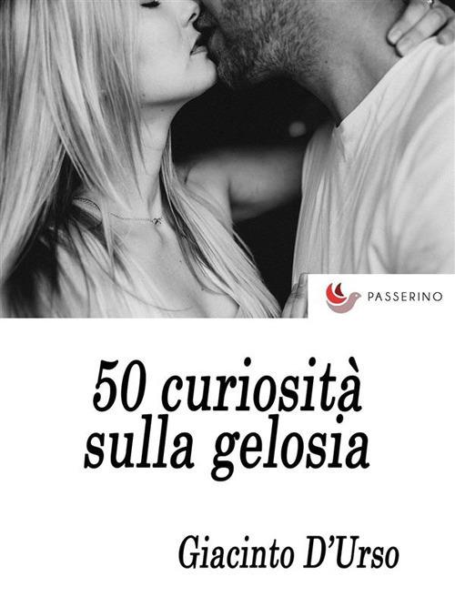 50 curiosità sulla gelosia - D'Urso, Giacinto - Ebook - EPUB2 con