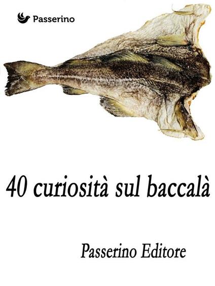 40 curiosità sul baccalà - Passerino Editore - ebook