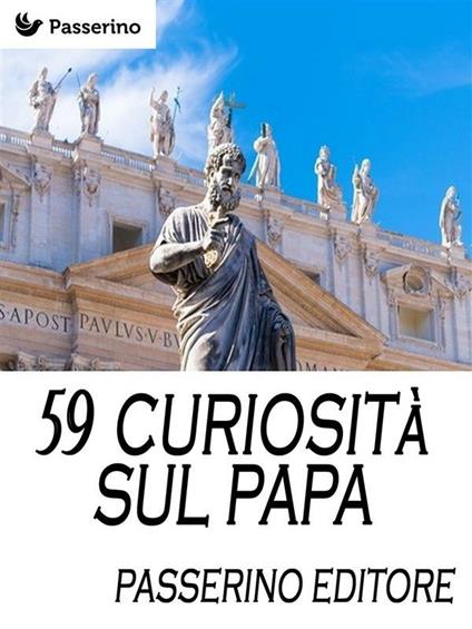 59 curiosità sul papa - Passerino Editore - ebook