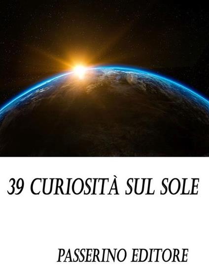 39 curiosità sul sole - Passerino Editore - ebook