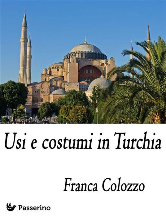 Usi e costumi in Turchia. Per sfatare miti e false credenze - Colozzo,  Franca - Ebook - EPUB2 con Adobe DRM | IBS