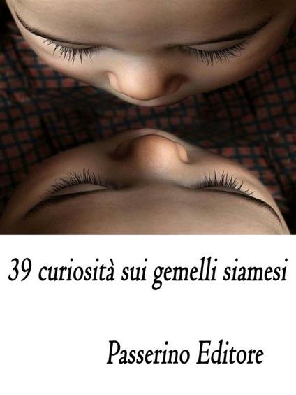 39 curiosità sui gemelli siamesi - Passerino Editore - ebook