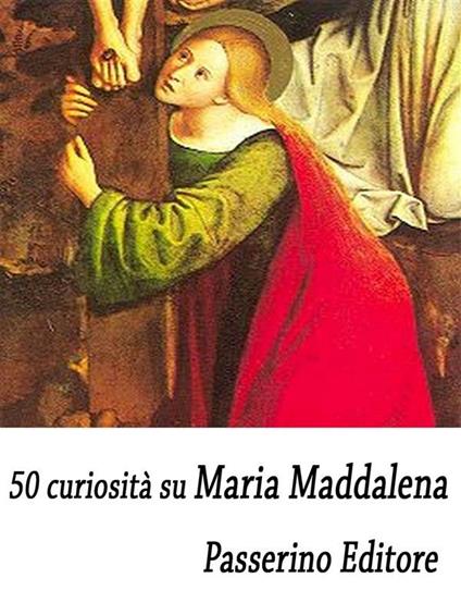 50 curiosità su Maria Maddalena - Passerino Editore - ebook